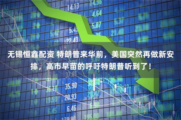 无锡恒鑫配资 特朗普来华前，美国突然再做新安排，高市早苗的呼吁特朗普听到了！