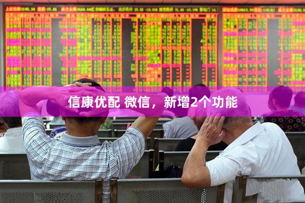 信康优配 微信，新增2个功能